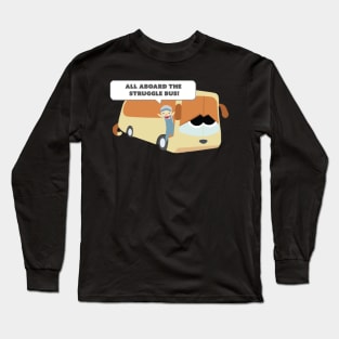 All Aboard The Struggle Bus! Long Sleeve T-Shirt